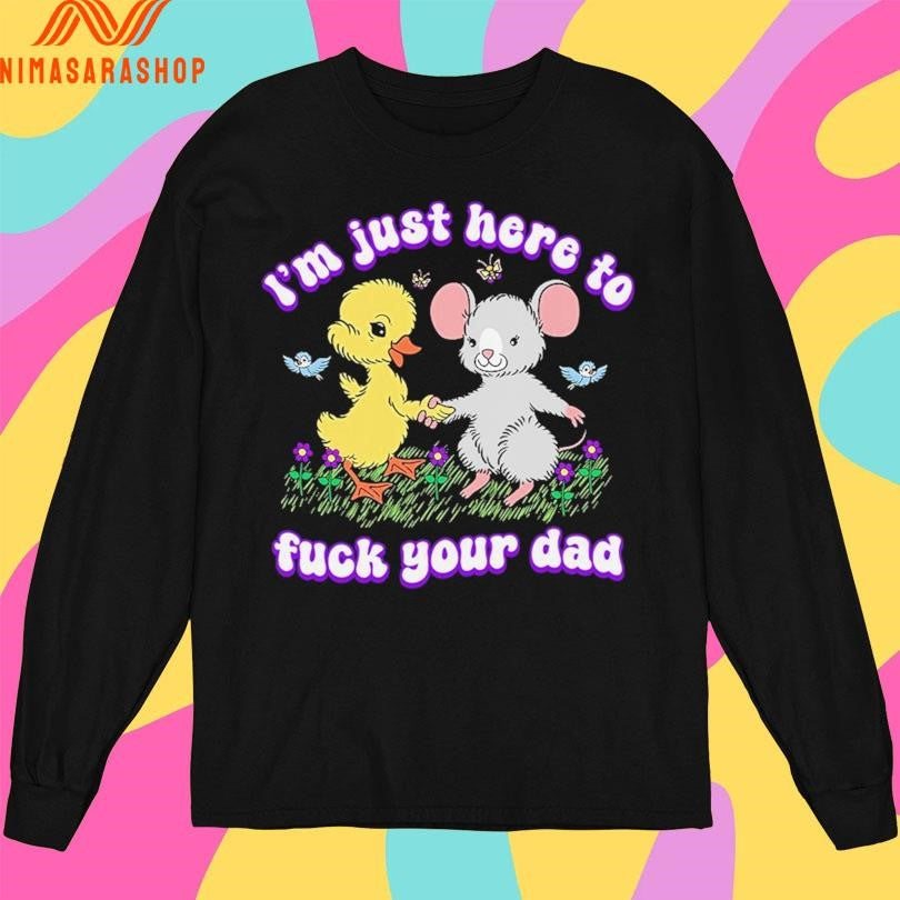 I’m Just Here To Fuck Your Dad Shirts