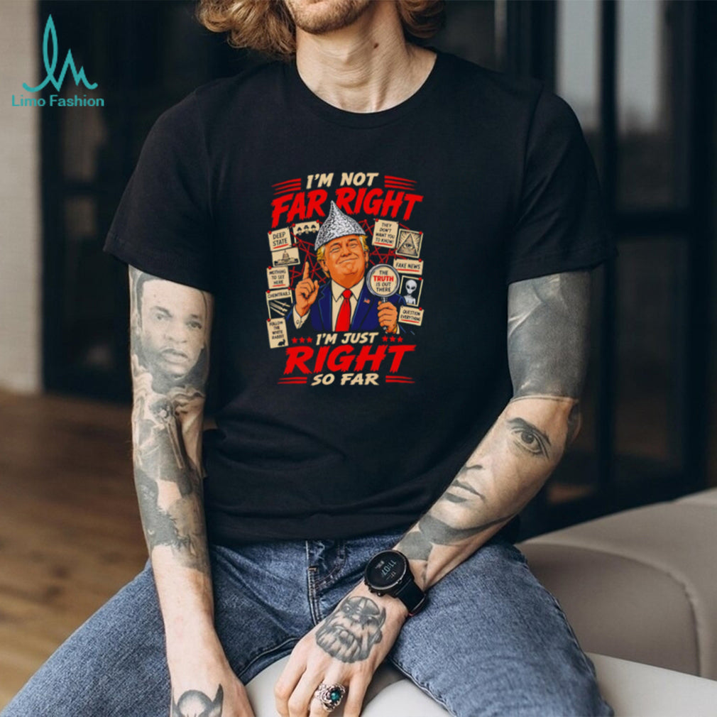 I’m Just Right So Far Trump Conspiracy T Shirt Funny Political Graphic T Shirt