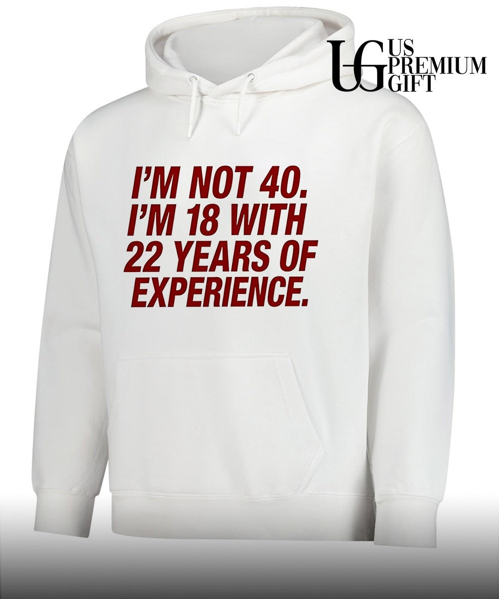 I’m Not 40 I’m 18 with 22 Years of Experience shirt