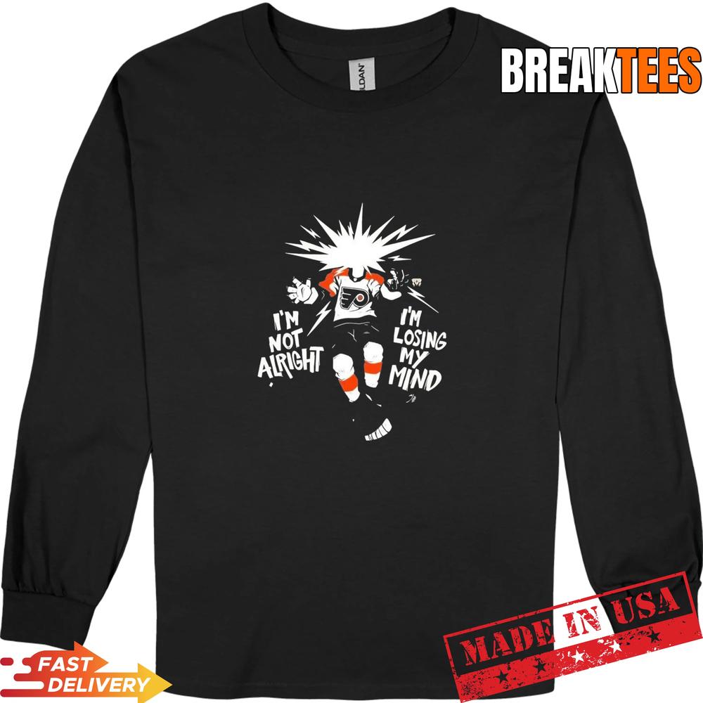 I’m Not Alright I’m Losing My Mind Believe Philadelphia Flyers Graphic T-Shirt