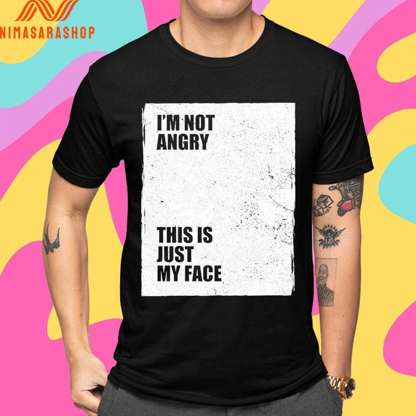 I’m Not Angry This Is Just My Face Shirts