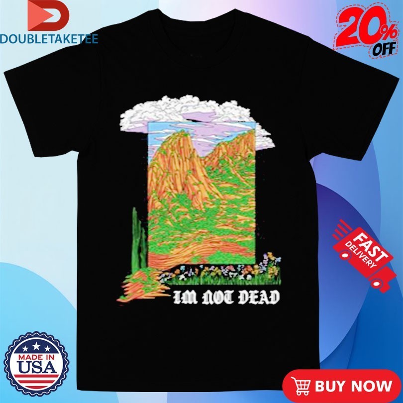 I’m Not Dead Garment Shirts