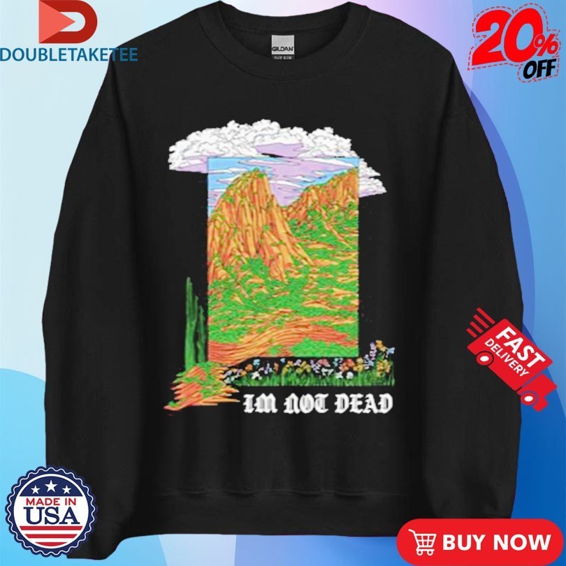 I’m Not Dead Garment Shirts