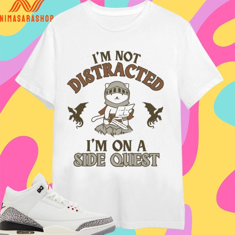 I’m Not Distracted I’m On A Side Quest Shirts