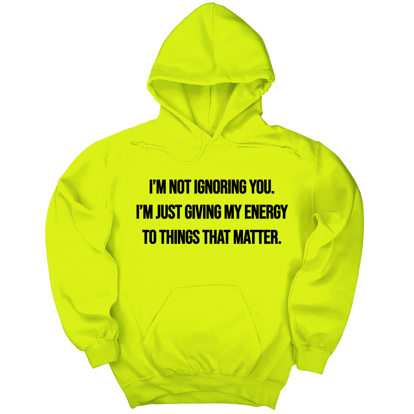 IÃ¢â‚¬â„¢m Not Ignoring You. IÃ¢â‚¬â„¢m Just Giving My Energy to Things That Matter Unisex Hoodie