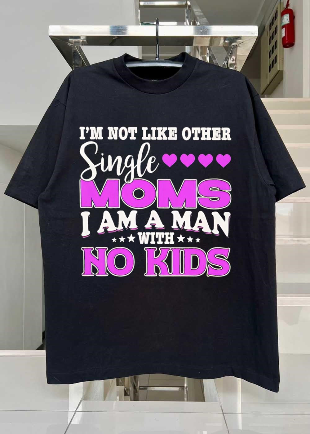 Im Not Like Other Single Moms I Am A Man With No Kids T-Shirt