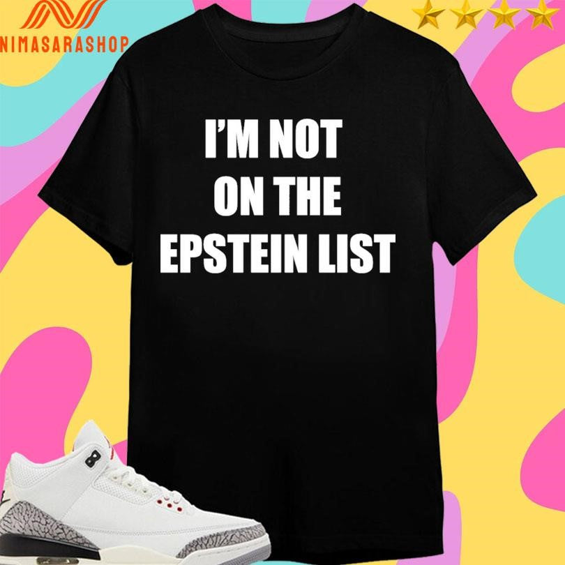 I’m Not On The Epstein List Shirts