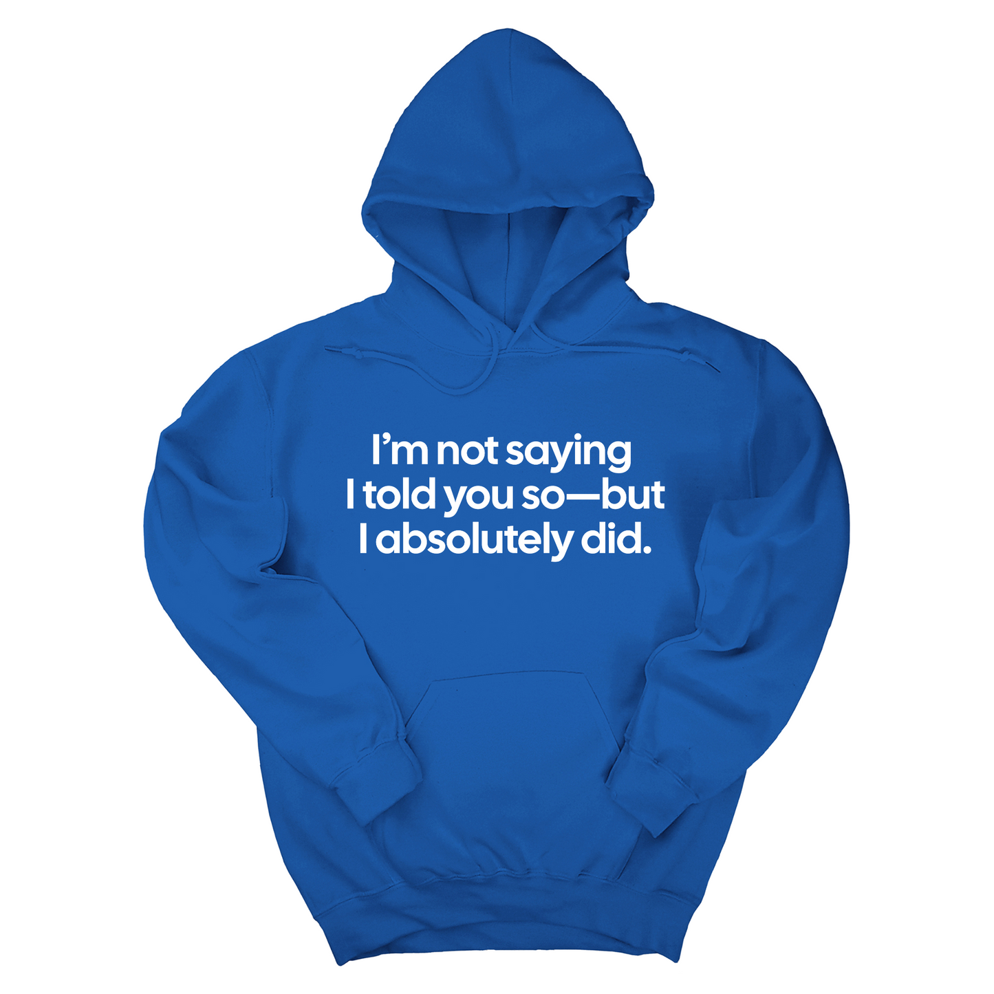 IÃ¢â‚¬â„¢m Not Saying I Told You SoÃ¢â‚¬â€But I Absolutely Did Unisex Hoodie