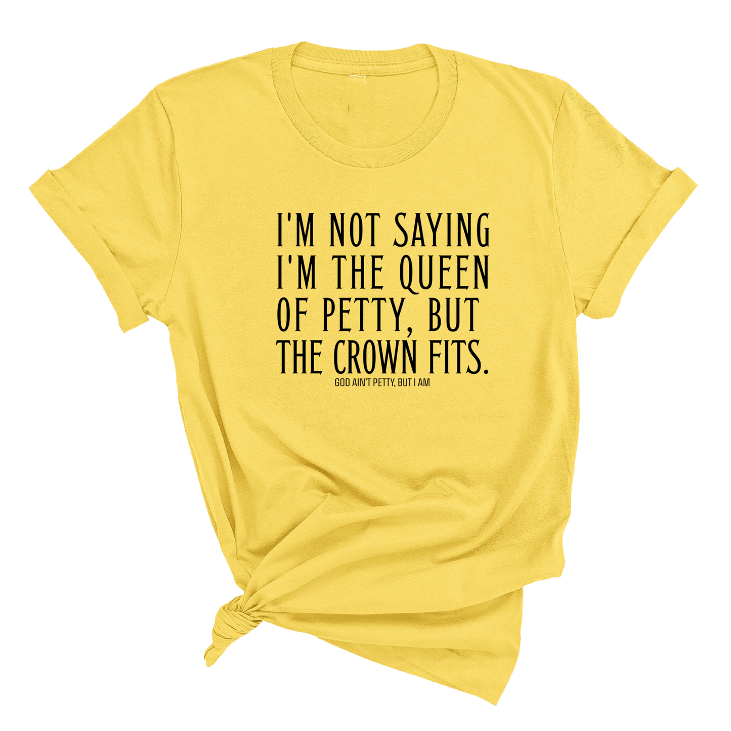 I'm Not Saying I'm the Queen of Petty, But the Crown Fits Unisex Tee