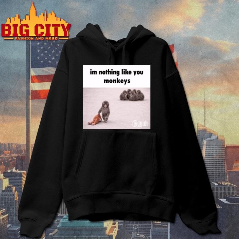 Im Nothong Like Yoy Monkeys Shirt