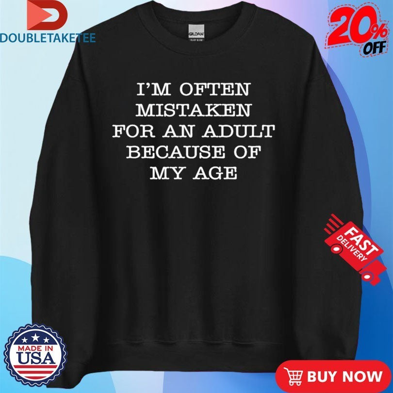 I’m Often Mistaken For An Adult Because Of My Age Shirts