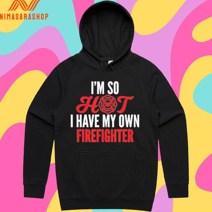 I’m So Hot I Have My Own Firefighter Wife Shirts