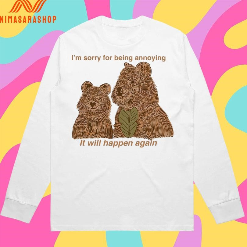 I’m Sorry For Being Annoying It Will Happen Again Bears Shirts