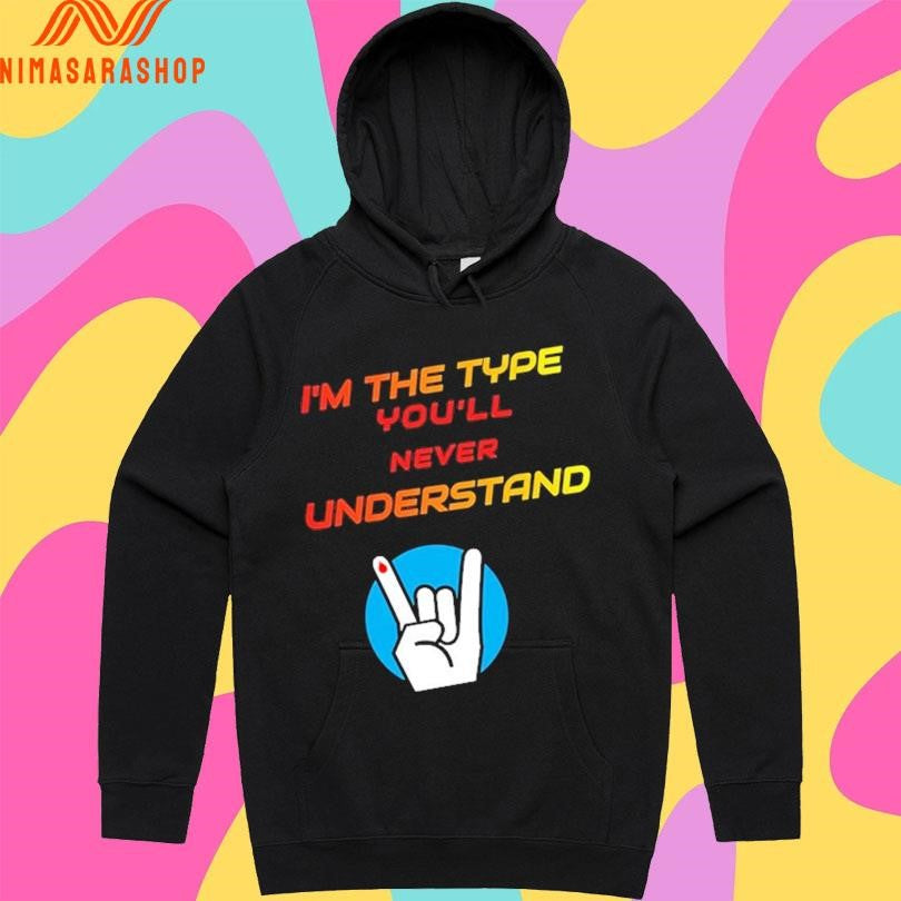 I’m The Type You’ll Never Understand Shirts
