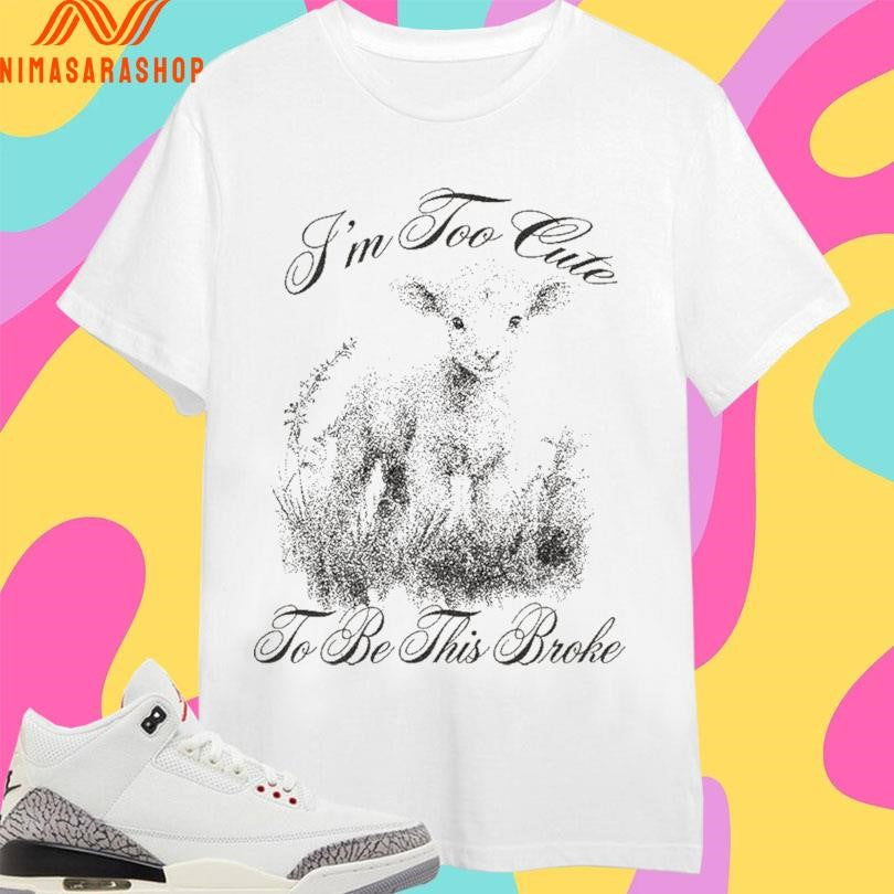 I’m Too Cute To Be This Broke Shirts