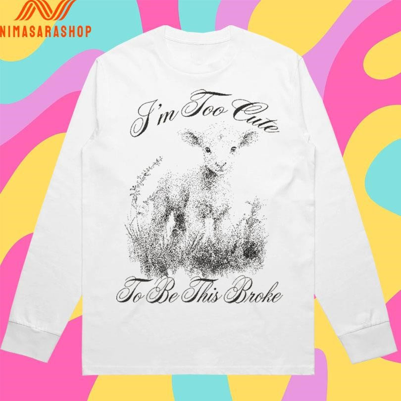 I’m Too Cute To Be This Broke Shirts