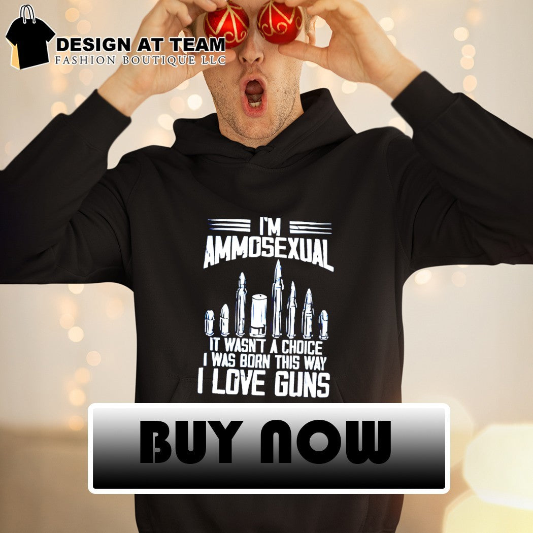I’m ammosexual it wasn’t a choice I was born this way I love guns shirt