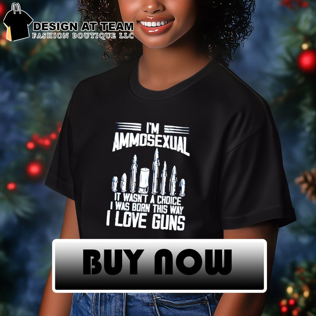 I’m ammosexual it wasn’t a choice I was born this way I love guns shirt