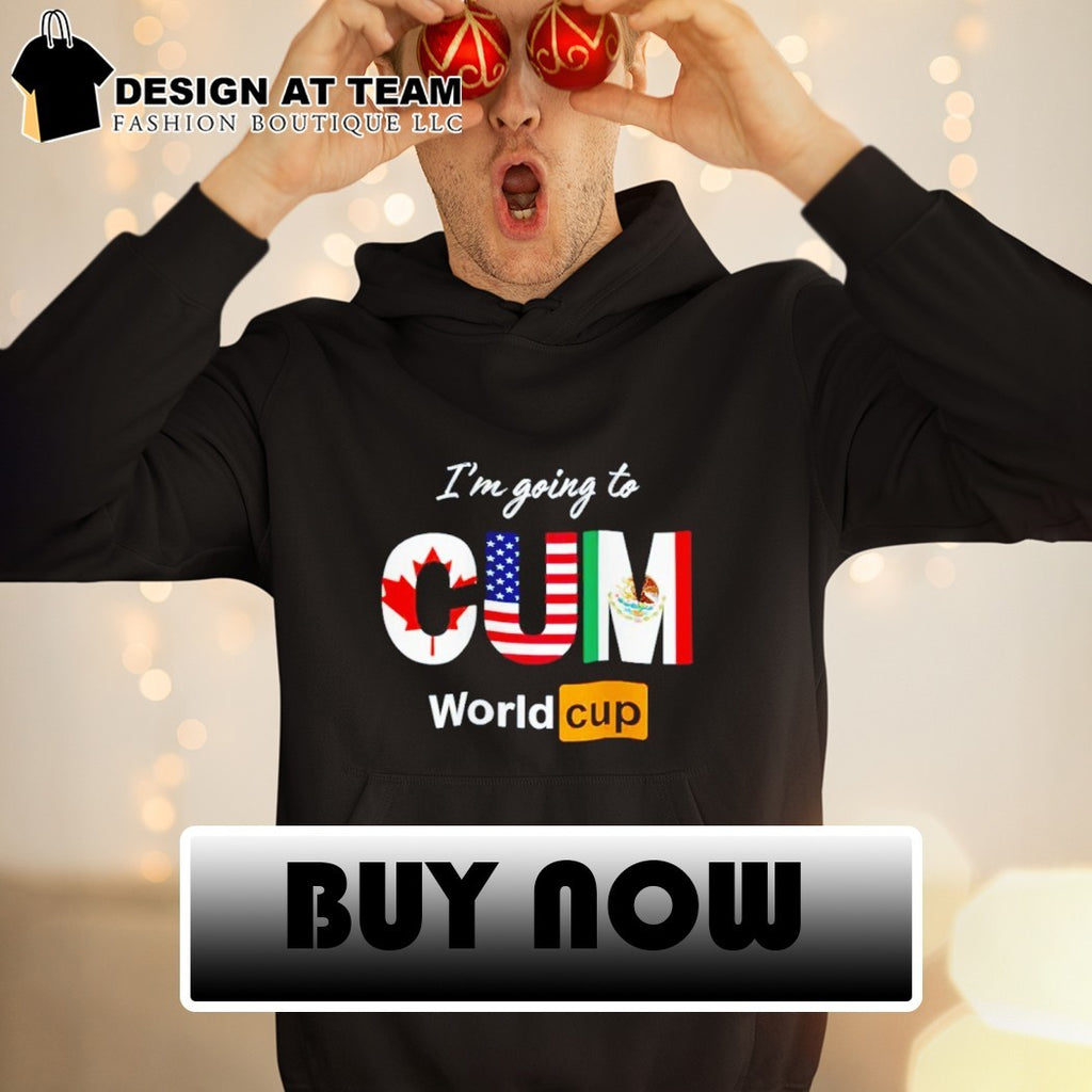 I’m going to CUM World Cup Canada USA Mexico funny shirt