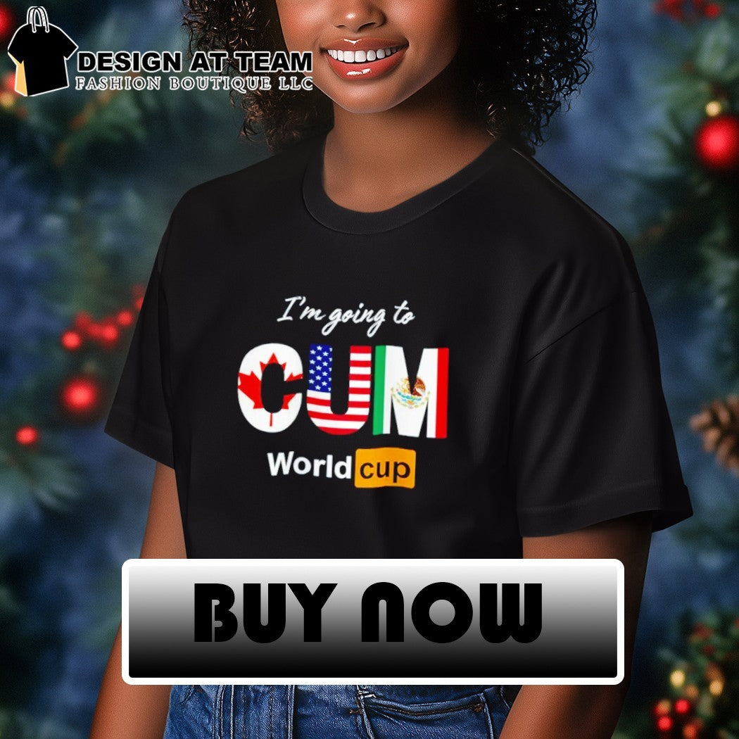 I’m going to CUM World Cup Canada USA Mexico funny shirt