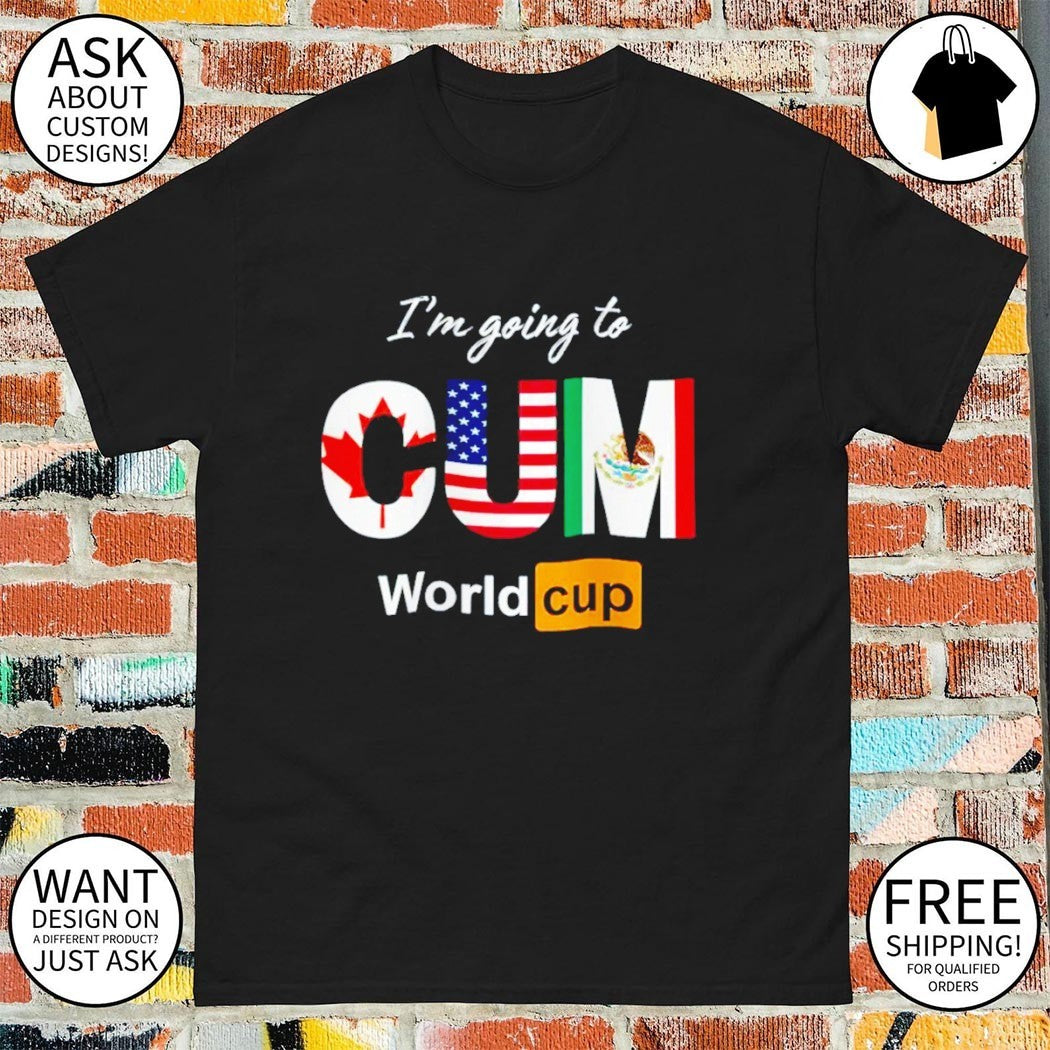 I’m going to CUM World Cup Canada USA Mexico funny shirt