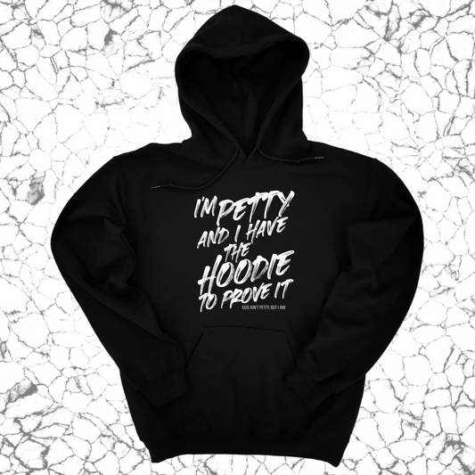I'm petty and I have the hoodie to prove it Unisex Hoodie