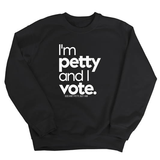 I'm petty and I vote Unisex Sweatshirt