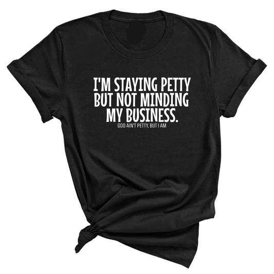 I'm staying petty but not minding my business Unisex Tee