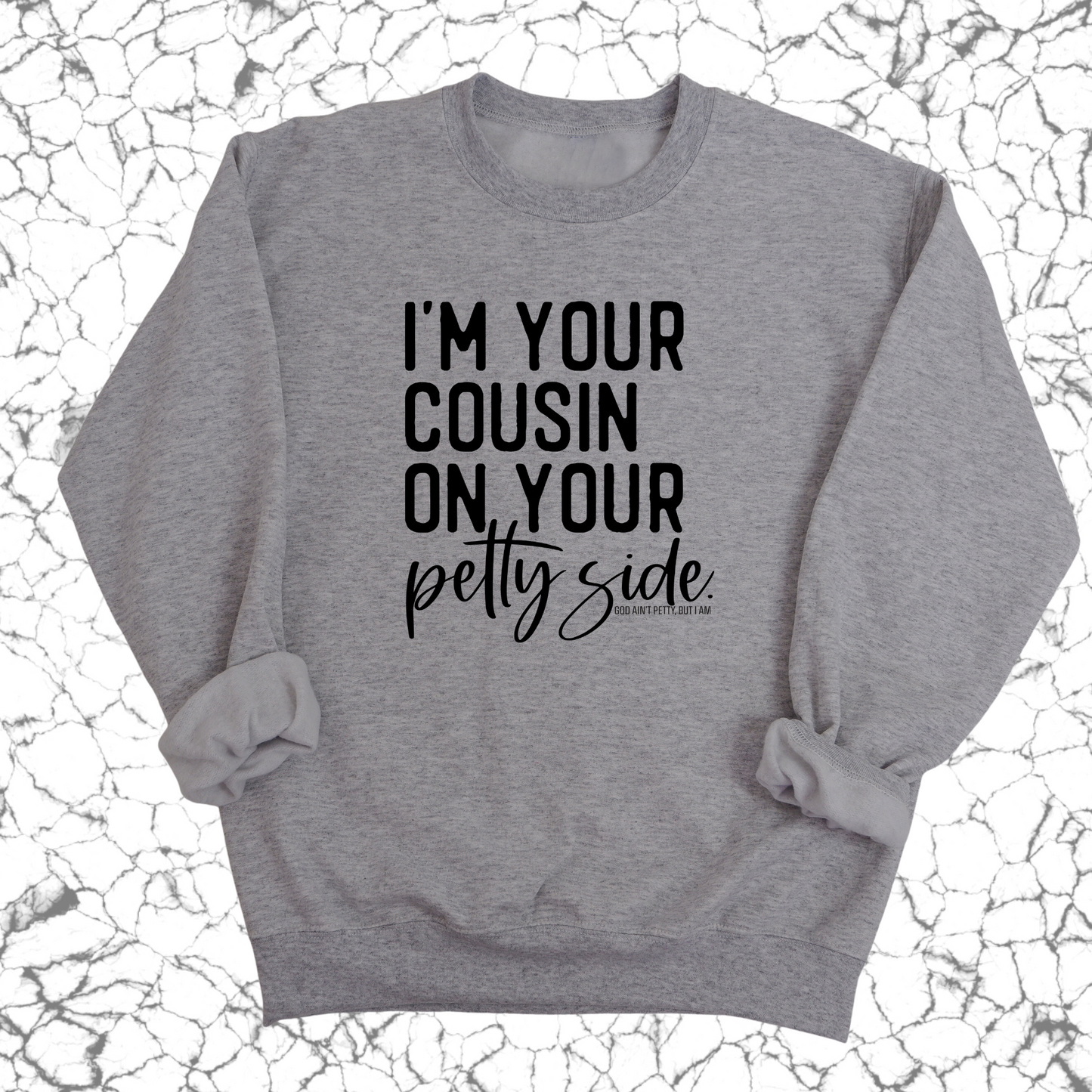 I'm your cousin on your petty side Unisex Sweatshirt