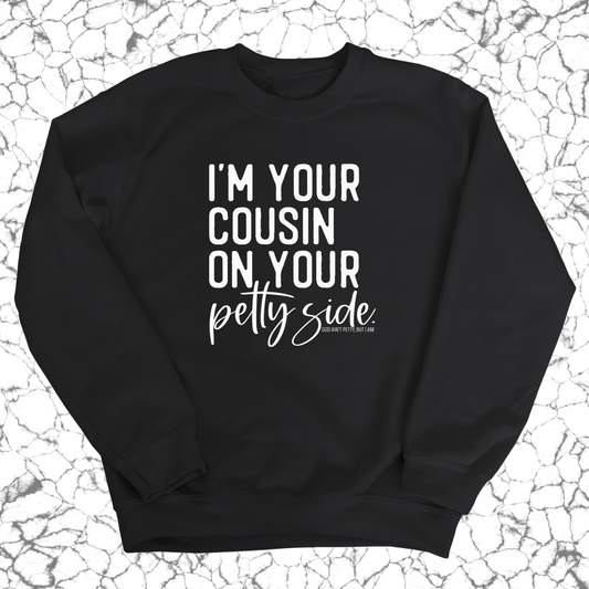 I'm your cousin on your petty side Unisex Sweatshirt