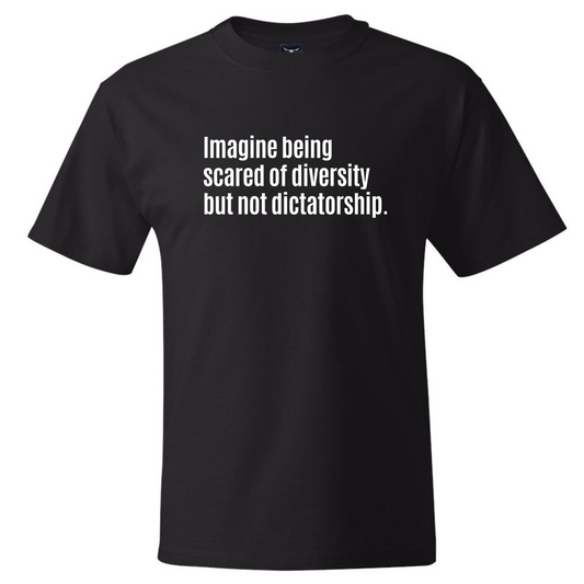 Imagine Being Scared of Diversity But Not Dictatorship *BLACK TALL TEE* Unisex Tee