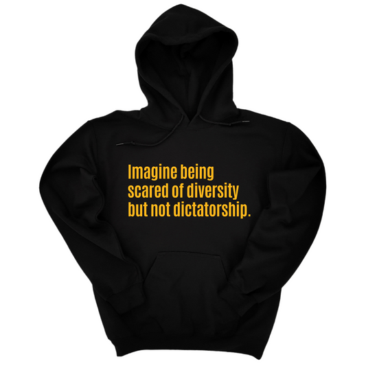 Imagine Being Scared of Diversity But Not Dictatorship Unisex Hoodie (LIMITED EDITION)