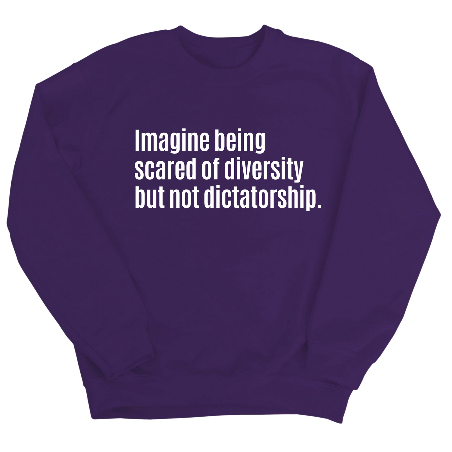Imagine Being Scared of Diversity But Not Dictatorship Unisex Sweatshirt (LIMITED EDITION)