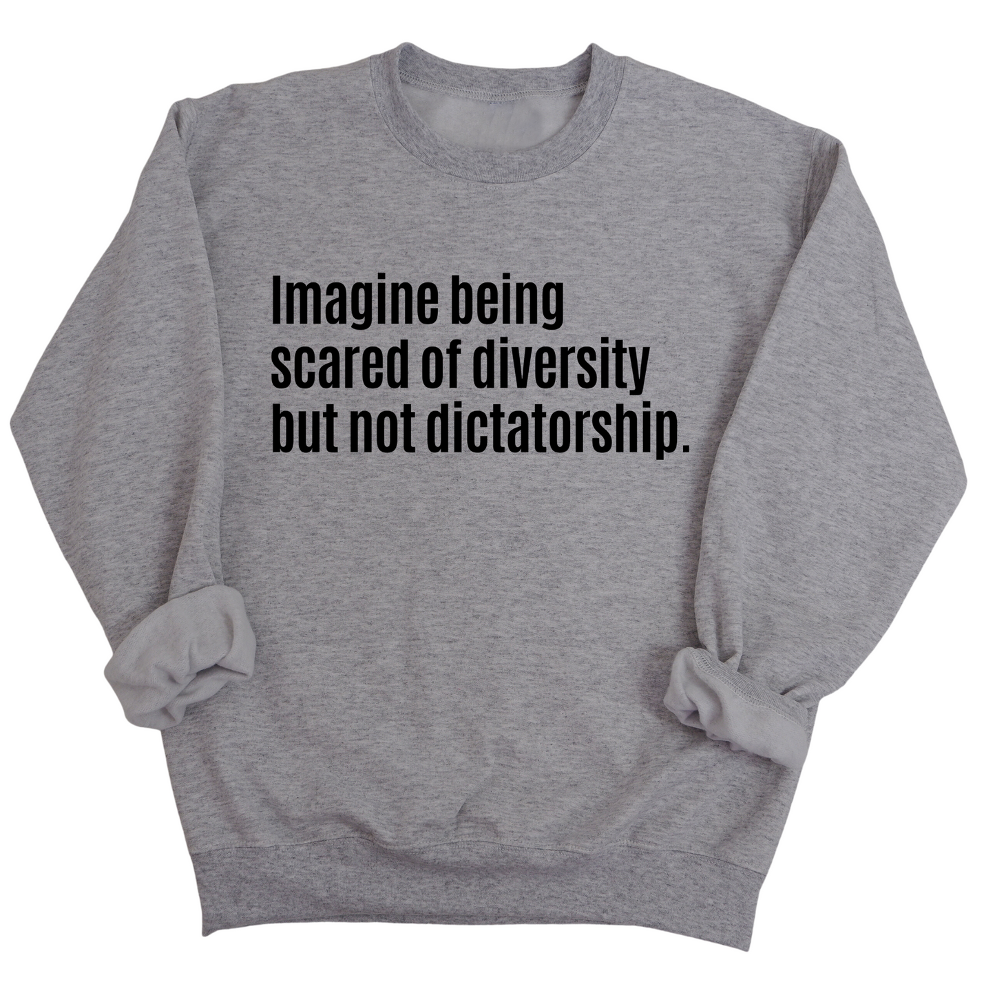Imagine Being Scared of Diversity But Not Dictatorship Unisex Sweatshirt