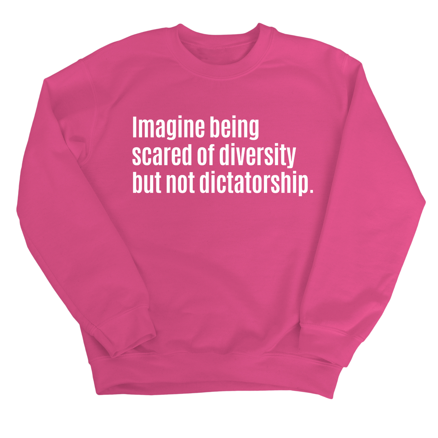 Imagine Being Scared of Diversity But Not Dictatorship Unisex Sweatshirt
