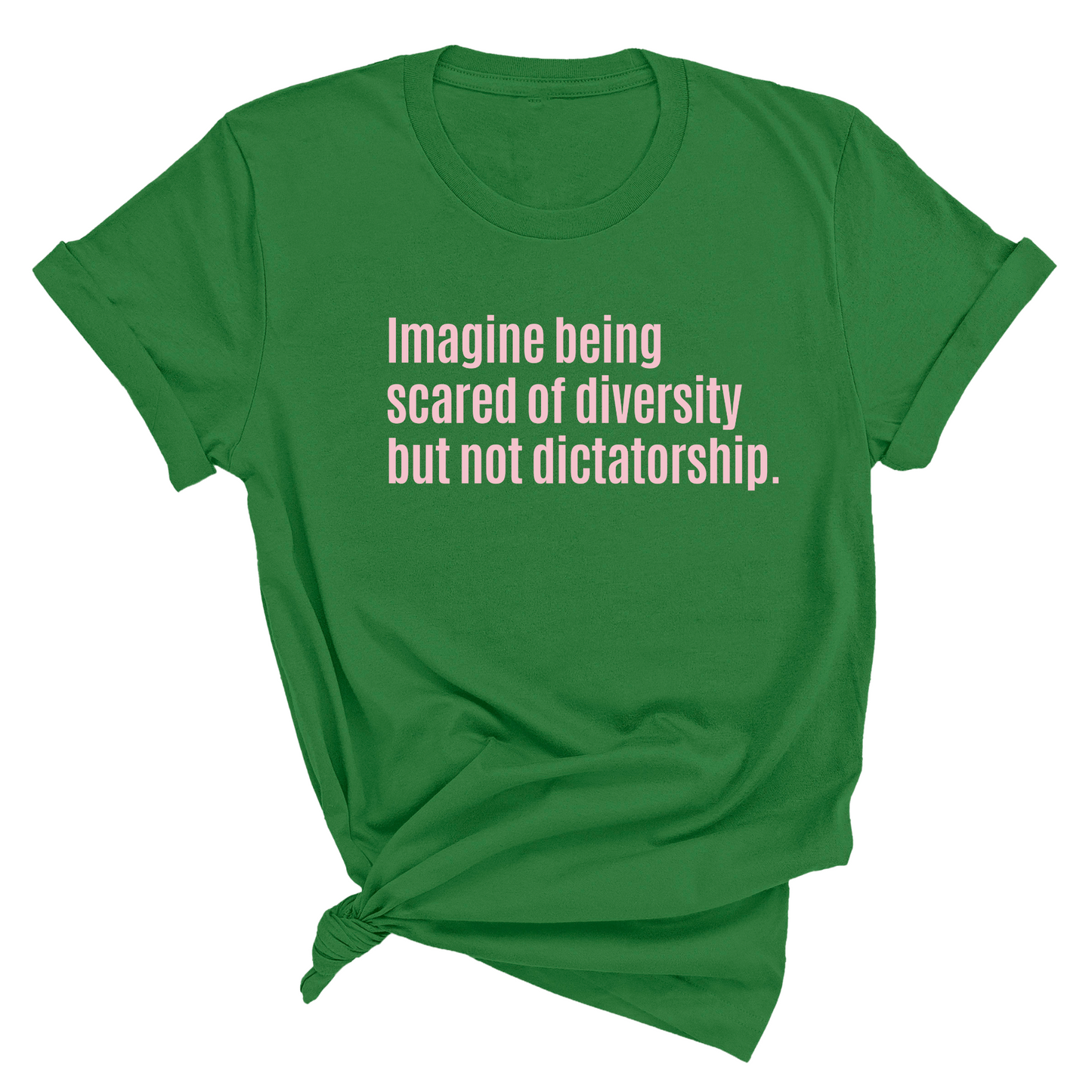 Imagine Being Scared of Diversity But Not Dictatorship Unisex Tee (LIMITED EDITION)