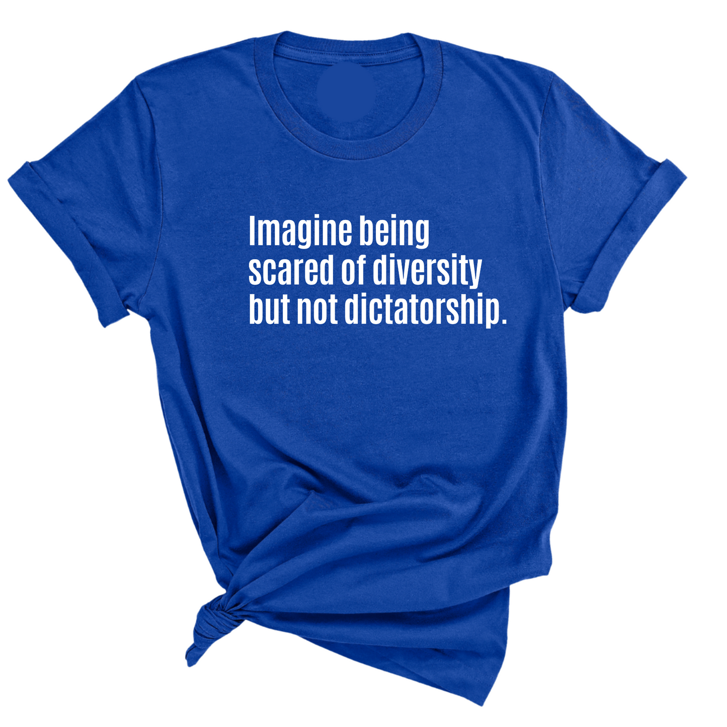 Imagine Being Scared of Diversity But Not Dictatorship Unisex Tee (LIMITED EDITION)