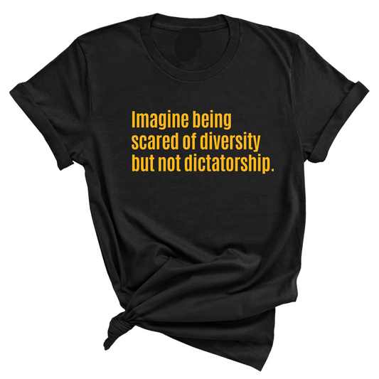 Imagine Being Scared of Diversity But Not Dictatorship Unisex Tee (LIMITED EDITION)