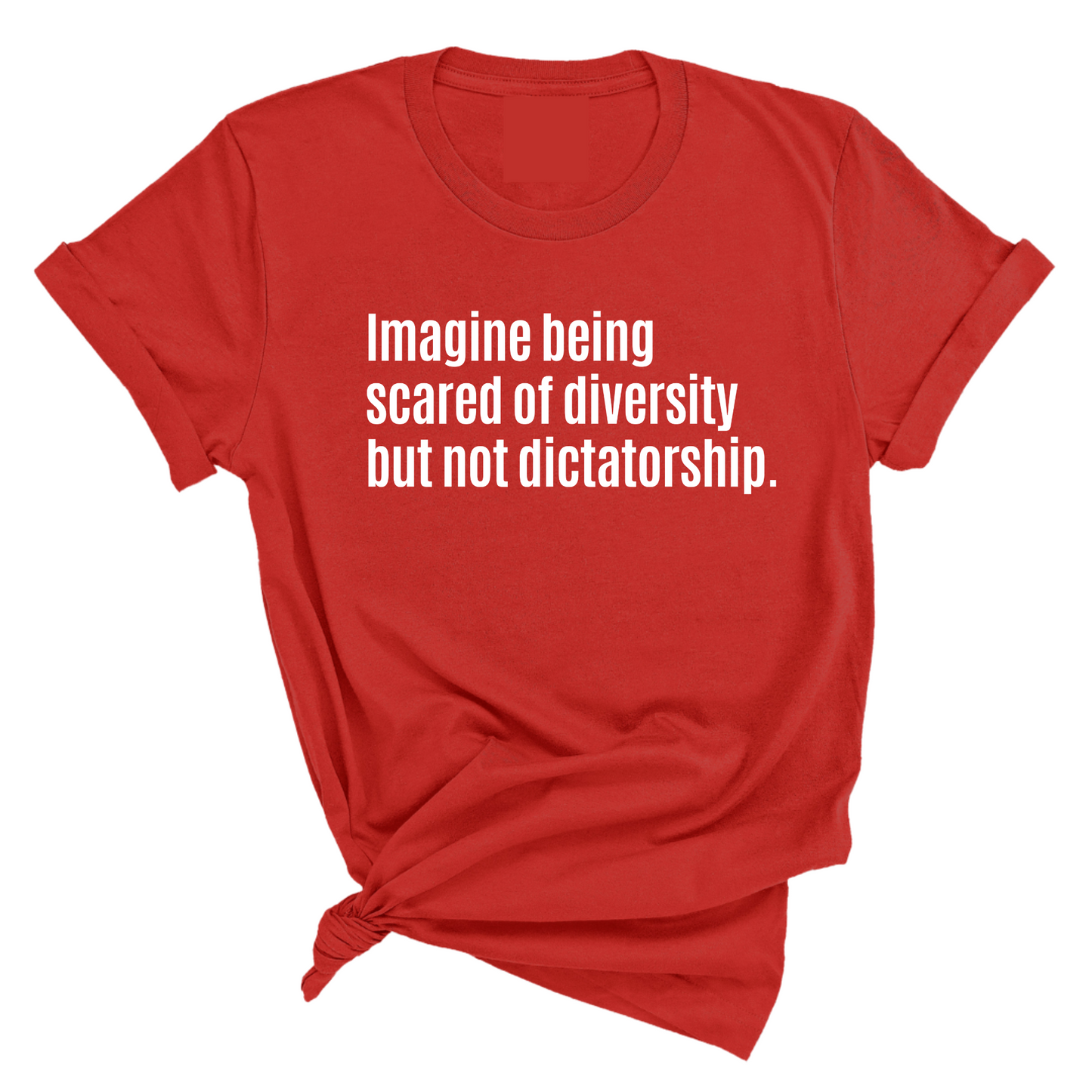 Imagine Being Scared of Diversity But Not Dictatorship Unisex Tee