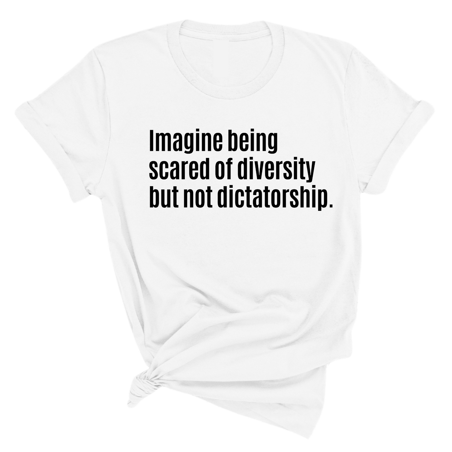 Imagine Being Scared of Diversity But Not Dictatorship Unisex Tee