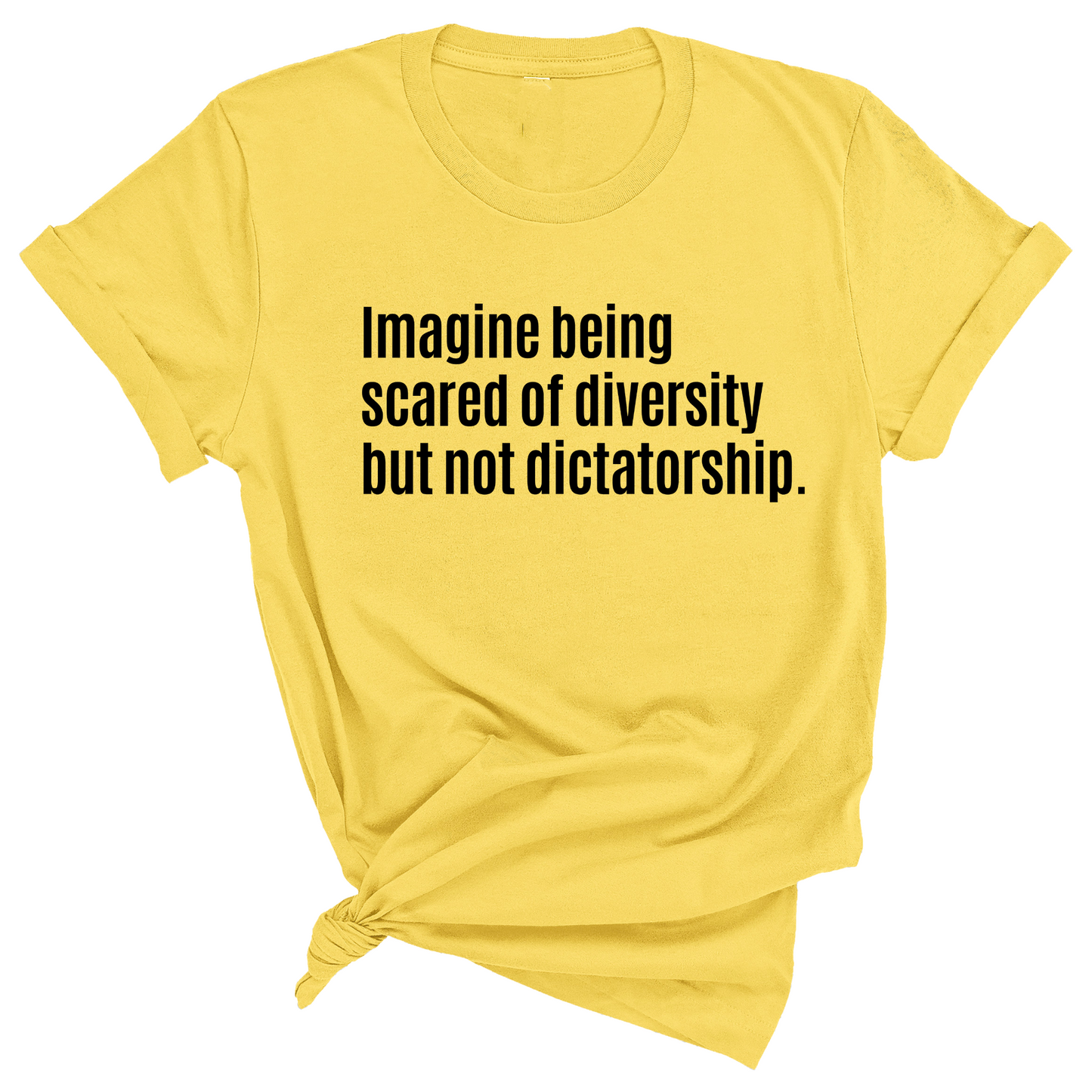 Imagine Being Scared of Diversity But Not Dictatorship Unisex Tee