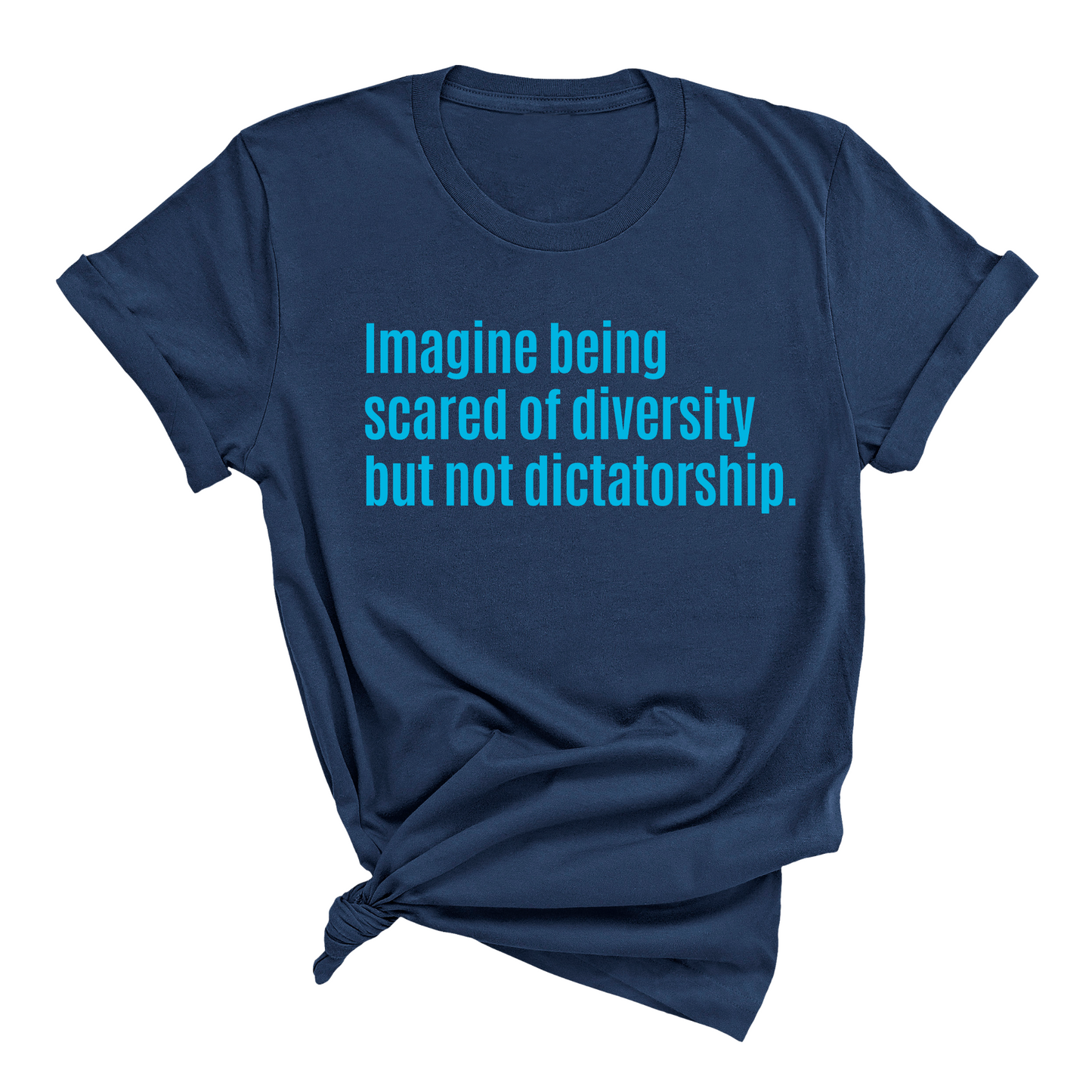 Imagine Being Scared of Diversity But Not Dictatorship Unisex tee Ã¢â‚¬â€œ Limited Edition (BRIGHT BLUE)