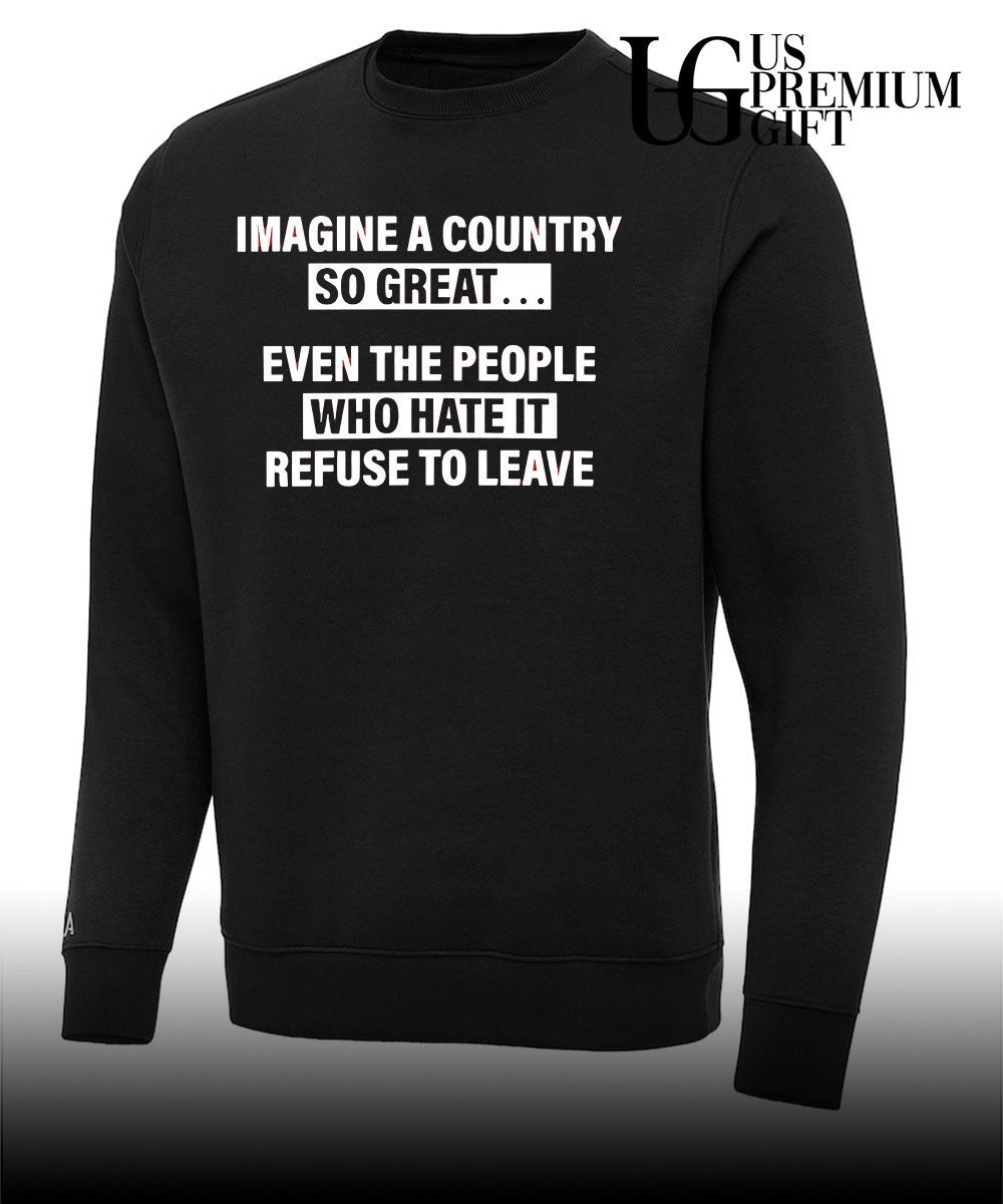 Imagine a country so great even the people who hate it refuse to leave shirt