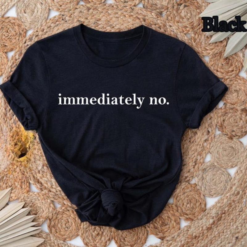 Immediately No Shirt, Funny Sarcastic T-Shirt, Humor Tee, Trendy Graphic Shirt, Witty Saying Shirt, Sassy Tee, Sarcasm...