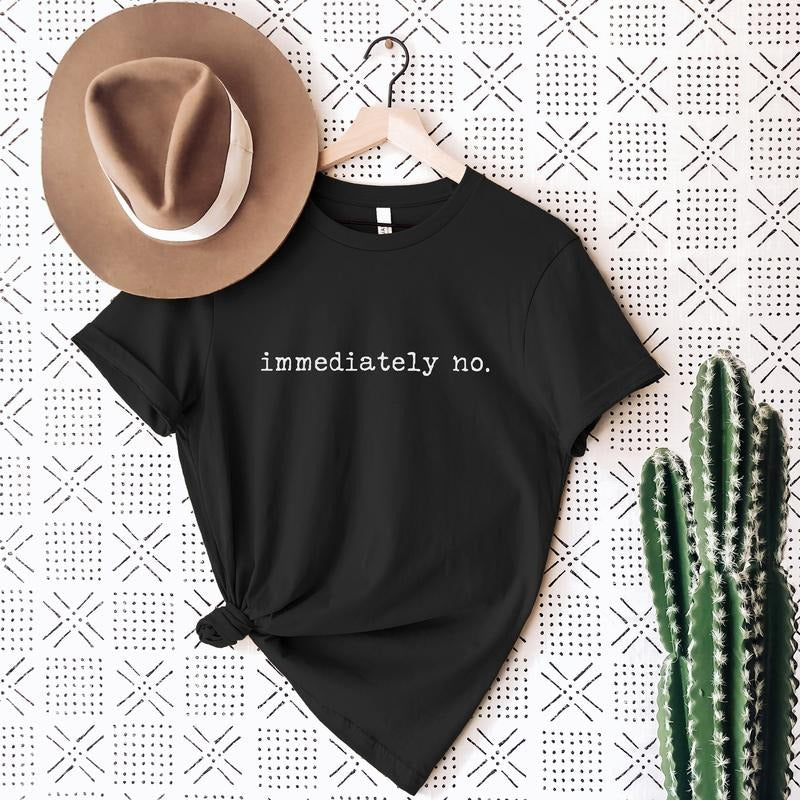 Immediately No Tshirt Funny Tshirt Sense Of Humor Funny Unisex Tee Gift For Mom Gift For Dad Short Sleeve Tee For Mom...