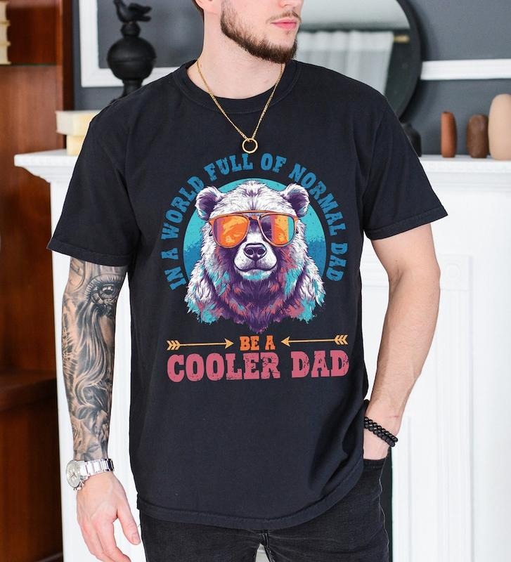 In A World Full Of Normal Dad Shirt, Be A Cooler Dad Shirt, Dad Tees, Father's Day Gift, Papa Bear Shirt, Vintage Father...