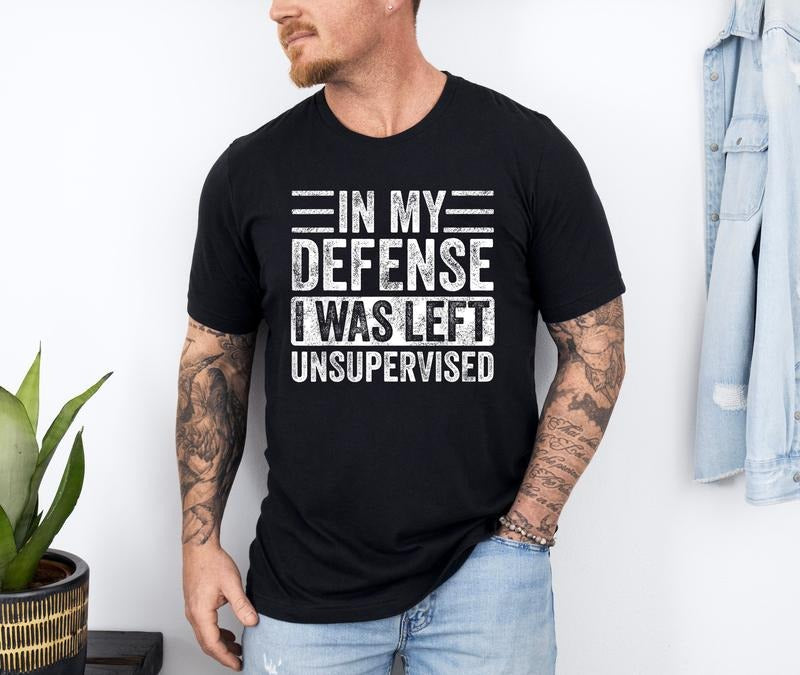 In My Defense I Was Left Unsupervised Shirt, Funny Quote Shirt, Dad Shirt Hoodie, Sweatshirt | UrbanDripWear.com