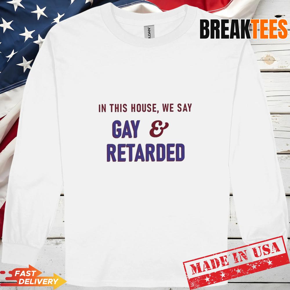 In This House Gay and Retarded T-Shirt