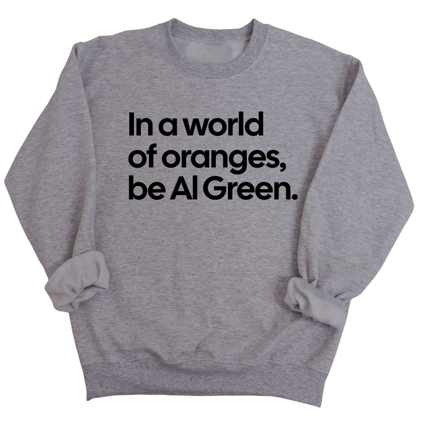 In a World of Oranges, Be Al Green Unisex Sweatshirt
