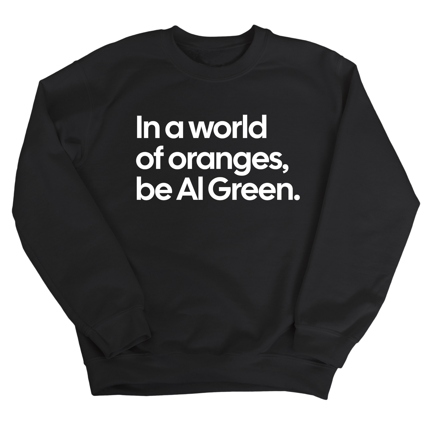In a World of Oranges, Be Al Green Unisex Sweatshirt